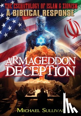 Sullivan, Michael - Armageddon Deception The Eschatology of Islam & Zionism A Biblical Response