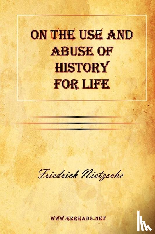 Nietzsche, Friedrich Wilhelm - On the Use and Abuse of History for Life