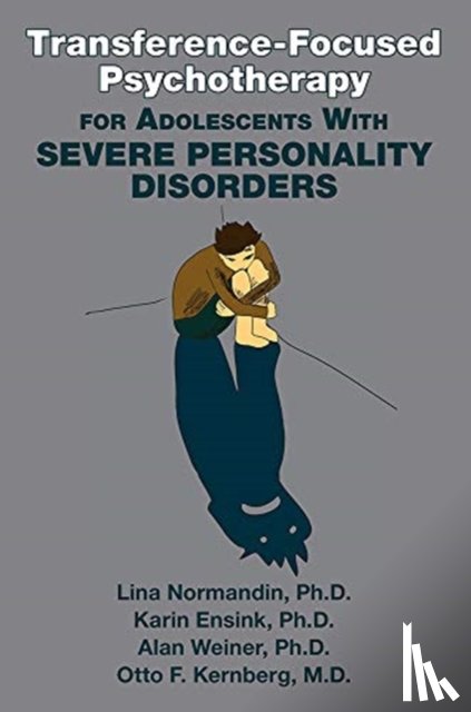 Normandin, Lina, Ensink, Karin, Weiner, Alan, Kernberg, Otto F. - Transference-Focused Psychotherapy for Adolescents with Severe Personality Disorders
