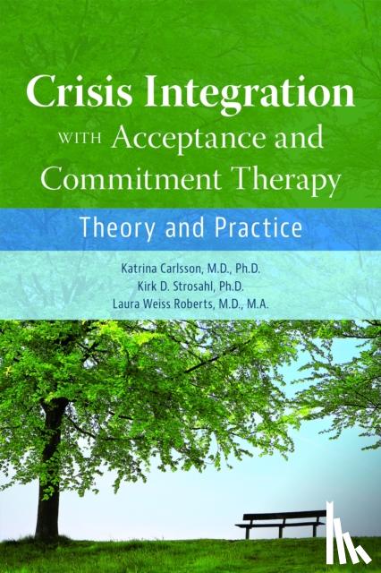 Carlsson, Katrina, Strosahl, Kirk D., Roberts, Laura Weiss, MD MA (Chairman and Katharine Dexter McCormick and Stanley McCormick Memorial Professor , Stanford University) - Crisis Integration With Acceptance and Commitment Therapy