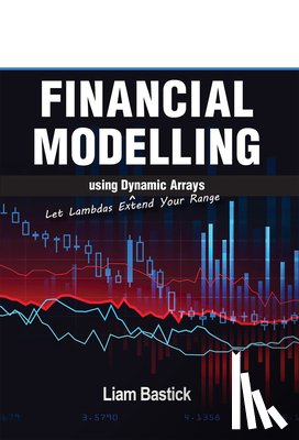 Bastick, Liam - Financial Modelling Using Dynamic Arrays: Let Lambdas Extend Your Range