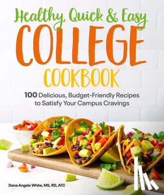White, Dana Angelo - Healthy, Quick & Easy College Cookbook: 100 Simple, Budget-Friendly Recipes to Satisfy Your Campus Cravings