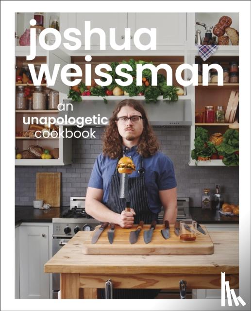 Weissman, Joshua - Joshua Weissman: An Unapologetic Cookbook. #1 NEW YORK TIMES BESTSELLER