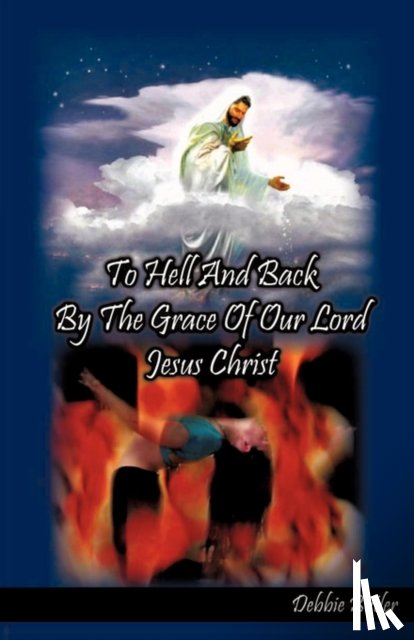 Butler, Debbie - To Hell and Back by the Grace of Our Lord Jesus Christ