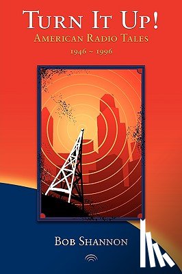Shannon, Bob - Turn It Up! American Radio Tales 1946-1996