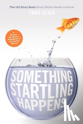 Klick, Todd - Something Startling Happens: The 120 Story Beats Every Writer Needs to Know