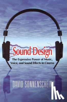 Sonnenschein, David - Sound Design: The Expressive Power of Music, Voice and Sound Effects in Cinema