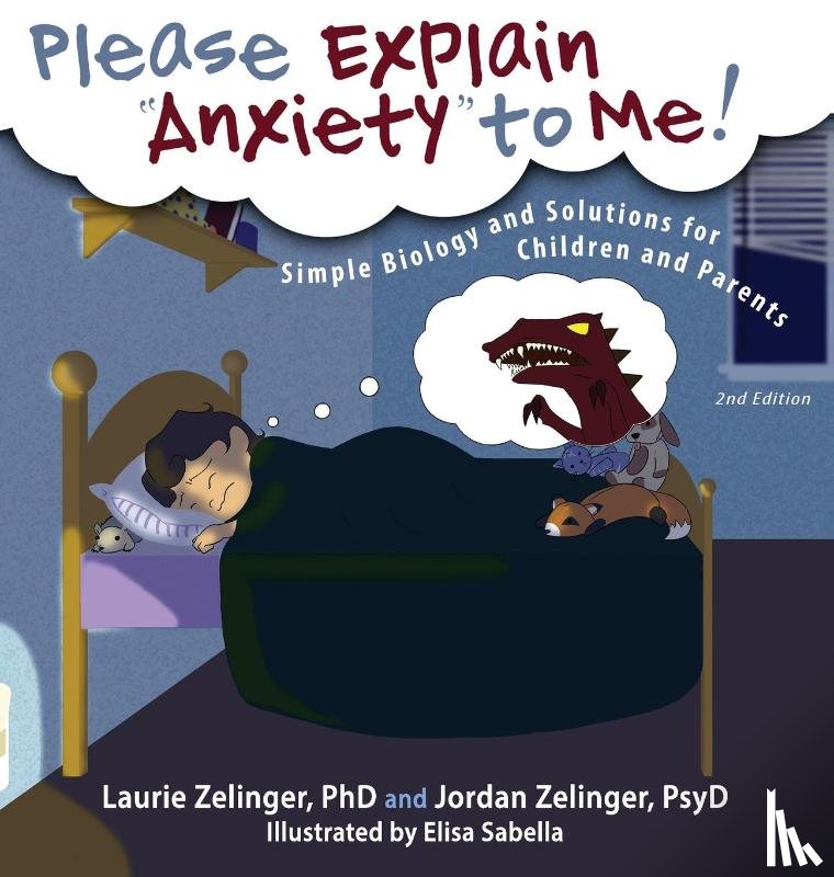Zelinger, Laurie E, Zelinger, Jordan - Please Explain Anxiety to Me! Simple Biology and Solutions for Children and Parents
