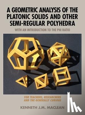 MacLean, Kenneth J M - A Geometric Analysis of the Platonic Solids and Other Semi-Regular Polyhedra