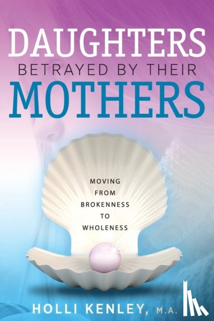 Kenley, Holli - Daughters Betrayed By Their Mothers