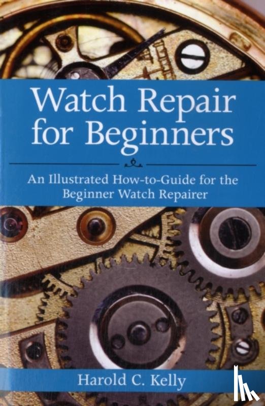 Kelly, Harold C. - Watch Repair for Beginners