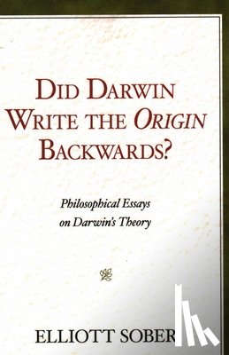 Sober, Elliott - Did Darwin Write the Origin Backwards?: Philosophical Essays on Darwin's Theory