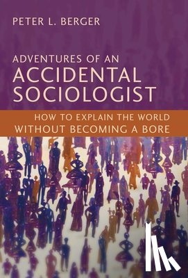 Berger, Peter L. - Adventures of an Accidental Sociologist: How to Explain the World Without Becoming a Bore
