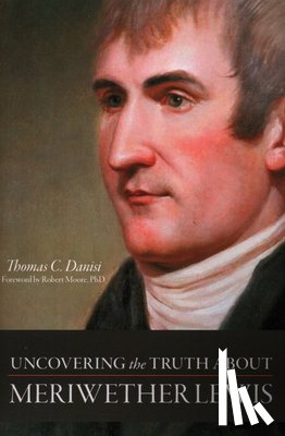 Danisi, Thomas C. - Uncovering the Truth About Meriwether Lewis