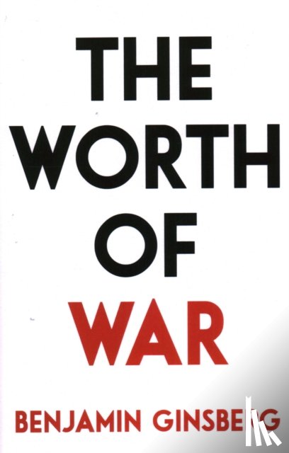 Ginsberg, Benjamin - The Worth of War