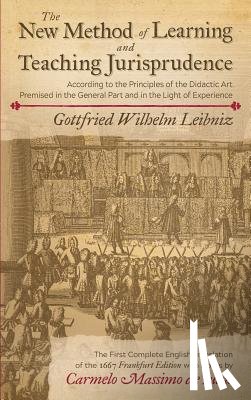 Leibniz, Gottfried Wilhelm - The New Method of Learning and Teaching Jurisprudence According to the Principles of the Didactic Art Premised in the General Part and in the Light of Experience