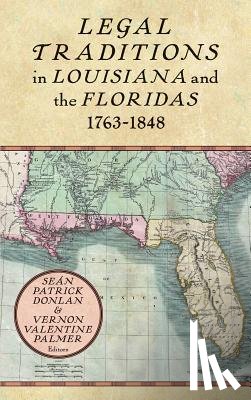 Donlan, Sean Patrick, Palmer, Vernon Valentine - Legal Traditions in Louisiana and the Floridas 1763-1848