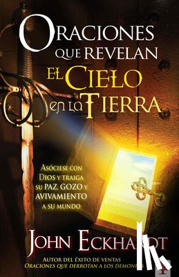 Eckhardt, John - Oraciones Que Revelan El Cielo En La Tierra / Prayers That Release Heaven on Earth = Prayers That Release Heaven on Earth