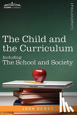 Dewey, John - The Child and the Curriculum: Including the School and Society
