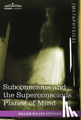 Atkinson, William Walker - Subconscious and the Superconscious Planes of Mind