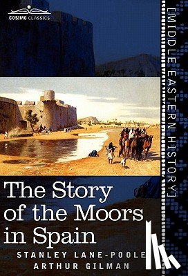 Lane-Poole, Stanley, Gilman, Arthur - The Story of the Moors in Spain