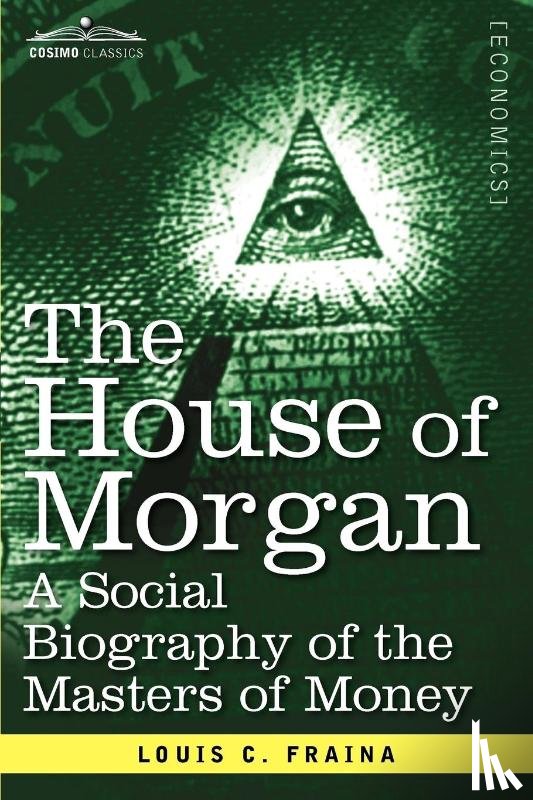 Fraina, Louis C - The House of Morgan a Social Biography of the Masters of Money