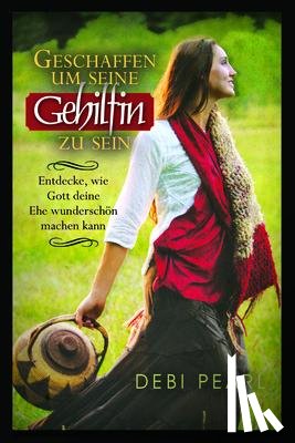 Pearl, Debi - GER-GESCHAFFEN UM SEINE GEHILF