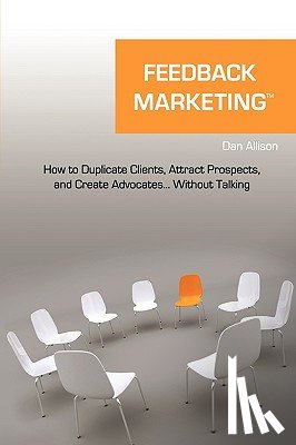 Allison, Dan - Feedback Marketing How to Duplicate Clients, Attract Prospects, and Create Advocates... Without Talking