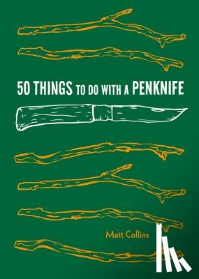 Matt, Collins - 50 Things to Do with a Penknife: Cool Craftsmanship and Savvy Survival-Skill Projects