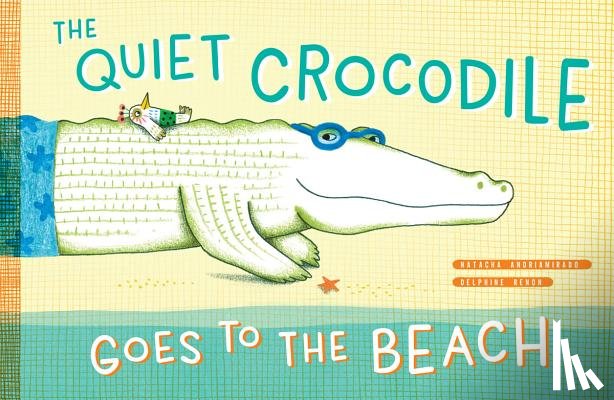 Andriamirado, Natacha - The Quiet Crocodile Goes to the Beach