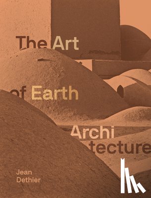 Dethier, Jean - Art of Earth Architecture: Past, Present, Future