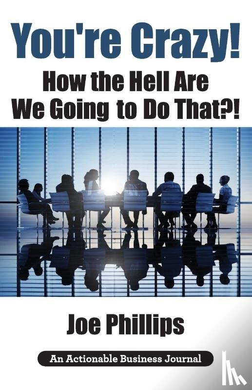 Phillips, Joe - You're Crazy! How the Hell Are We Going to Do That?!