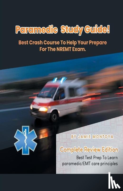 Montoya, Jamie - Paramedic Study Guide! Best Crash Course to Help You Prepare For the NREMT Exam Complete Review Edition - Best Test Prep to Learn Paramedic Care Principles