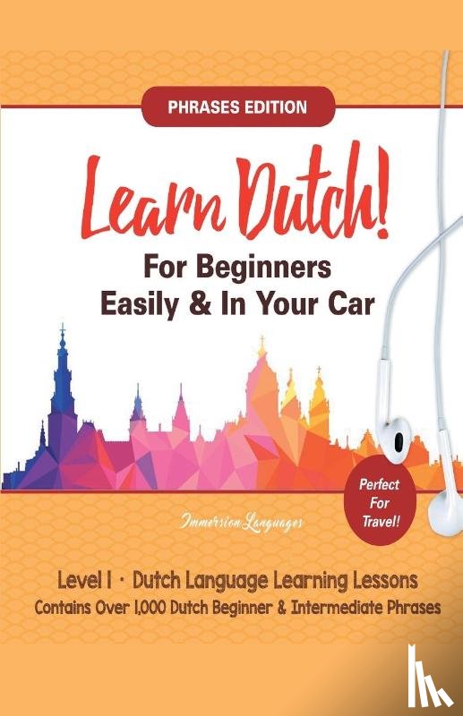 Languages, Immersion - Learn Dutch For Beginners Easily! Phrases Edition! Contains Over 1000 Dutch Beginner & Intermediate Phrases