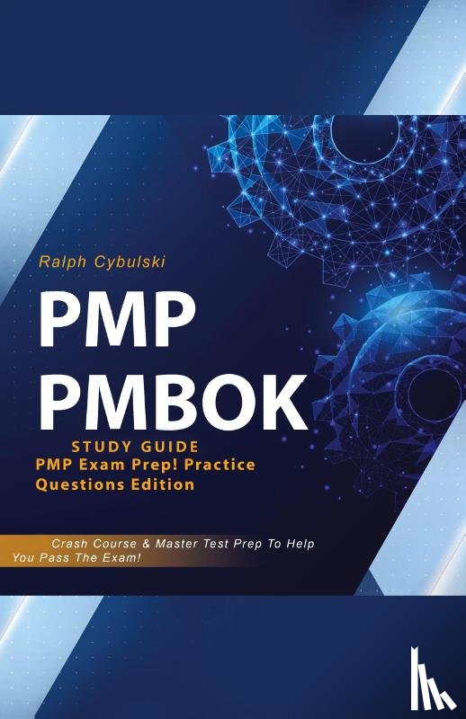 Cybulski, Ralph - PMP PMBOK Study Guide! PMP Exam Prep! Practice Questions Edition! Crash Course & Master Test Prep To Help You Pass The Exam
