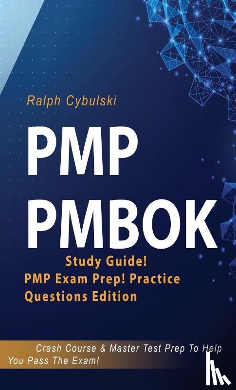 Cybulski, Ralph - PMP PMBOK Study Guide! PMP Exam Prep! Practice Questions Edition! Crash Course & Master Test Prep To Help You Pass The Exam
