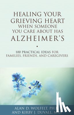 Wolfelt, Alan D, Duvall, Kirby J. - Healing Your Grieving Heart When Someone You Care About Has Alzheimer's