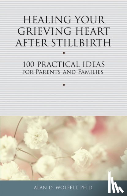 Wolfelt, Alan - Healing Your Grieving Heart After Stillbirth