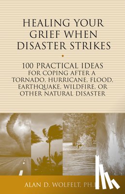 Wolfelt, Alan D - Healing Your Grief When Disaster Strikes