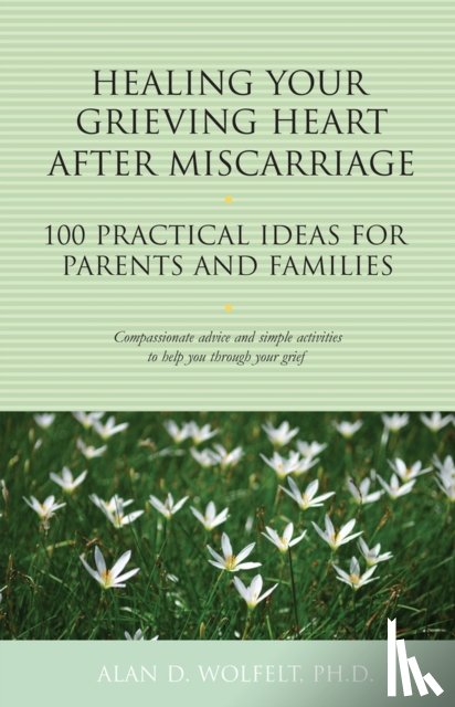 Wolfelt, Alan D. - Healing Your Grieving Heart After Miscarriage