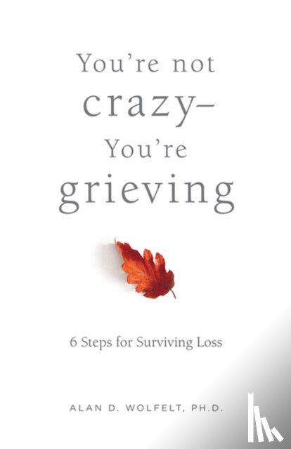Wolfelt, Alan, Wolfelt, Alan D. - You're Not Crazy-You're Grieving: