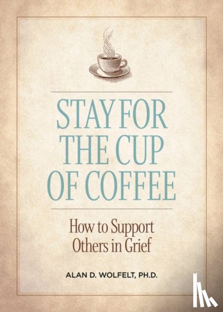 Wolfelt, Alan D. - Stay for the Cup of Coffee