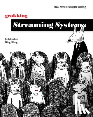 Fischer, Josh, Wang, Ning - Grokking Streaming Systems: Real-time event processing