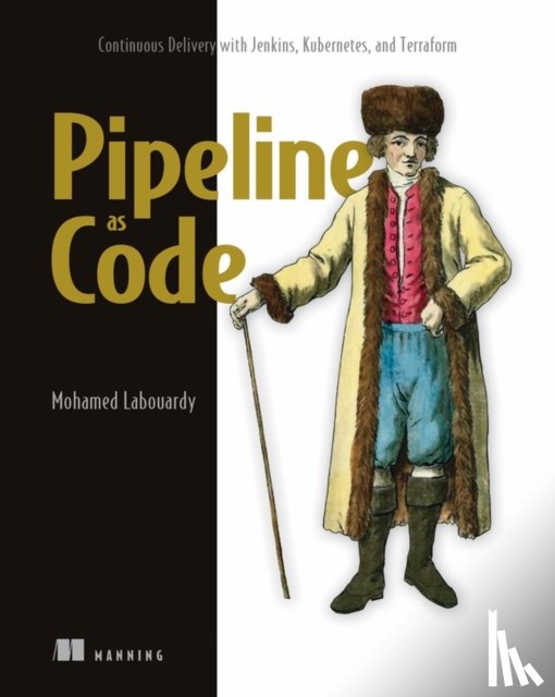 Labouardy, Mohamed - Pipeline as Code: Continuous Delivery with Jenkins, Kubernetes, and Terraform