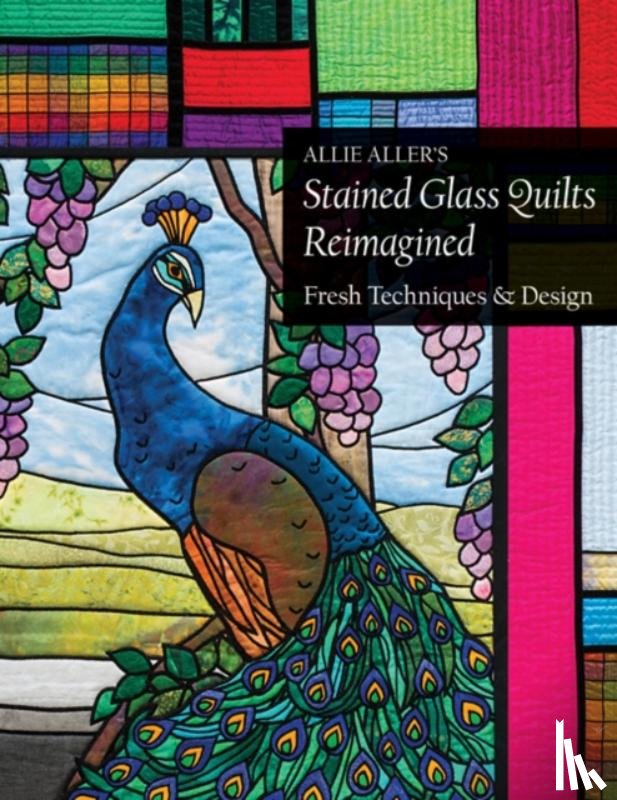 Aller, Allie - Allie Aller's Stained Glass Quilts Reimagined