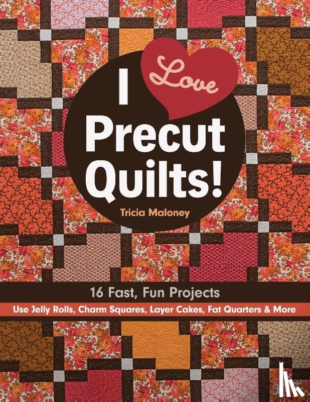 Tricia Maloney - I Love Precut Quilts!