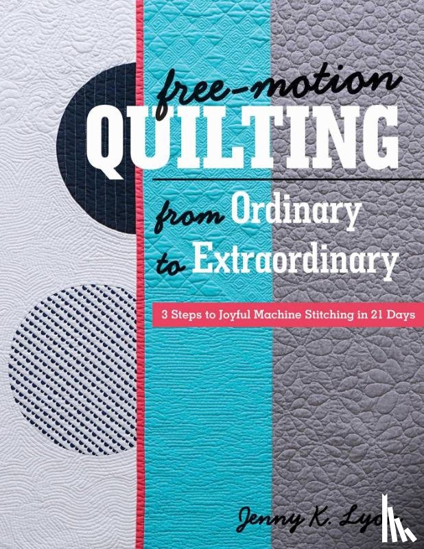 Lyon, Jenny K. - Free-Motion Quilting from Ordinary to Extraordinary
