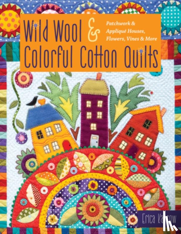 Kaprow, Erica - Wild Wool & Colorful Cotton Quilts