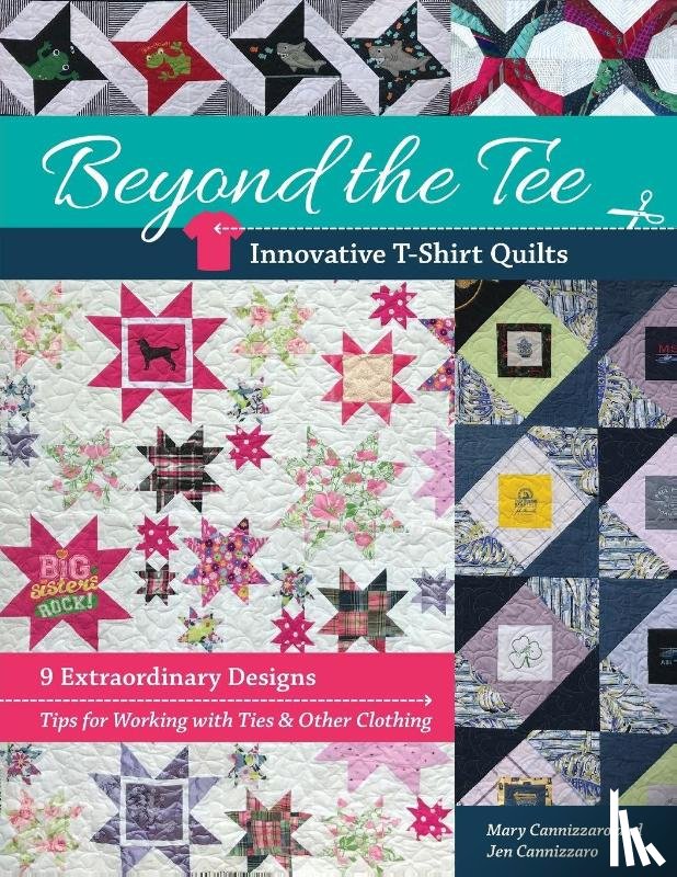 Cannizzaro, Mary, Cannizzaro, Jen - Beyond the Tee, Innovative T-Shirt Quilts