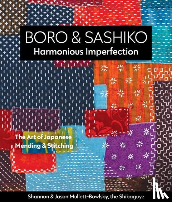 Mullett-Bowlsby, Shannon, Mullett-Bowlsby, Jason - Boro & Sashiko, Harmonious Imperfection